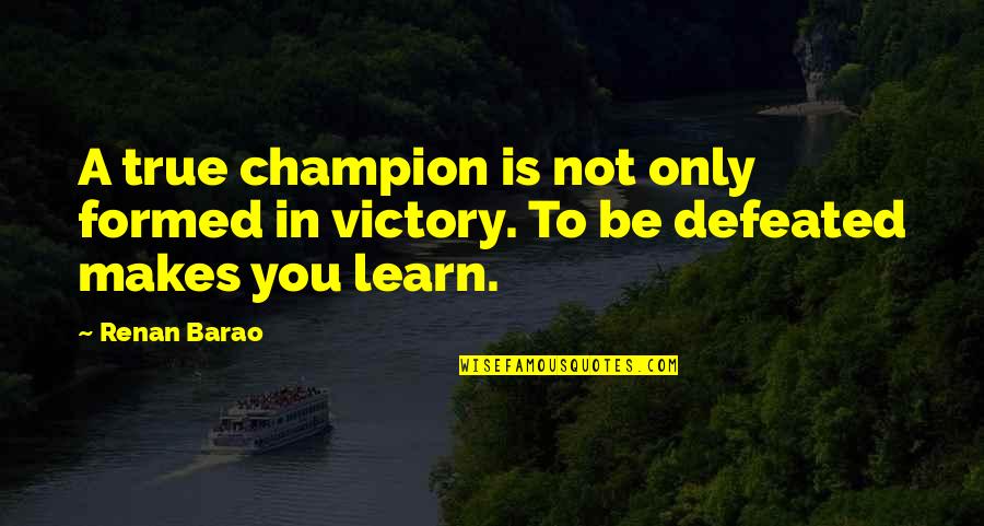 Formed Quotes By Renan Barao: A true champion is not only formed in