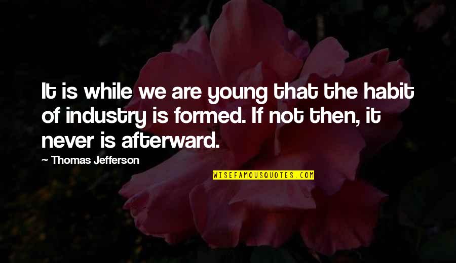 Formed Quotes By Thomas Jefferson: It is while we are young that the