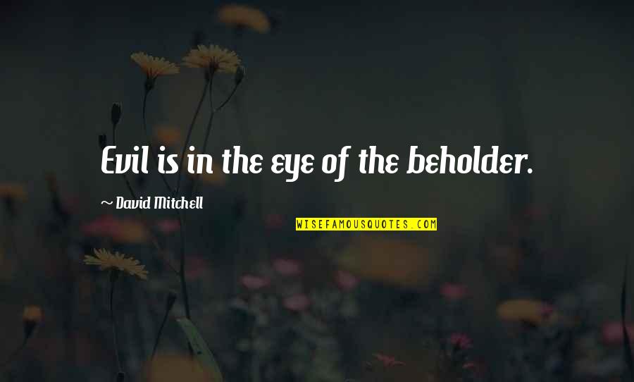 Formedic Quotes By David Mitchell: Evil is in the eye of the beholder. Formedic Quotes By David Mitchell: Evil is in the eye of the beholder.