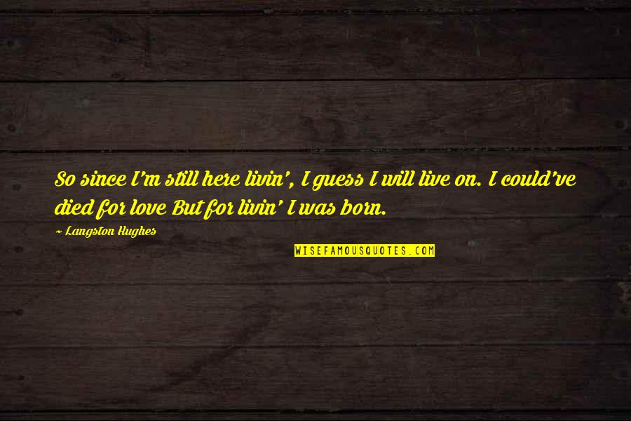 Formedic Quotes By Langston Hughes: So since I'm still here livin', I guess Formedic Quotes By Langston Hughes: So since I'm still here livin', I guess