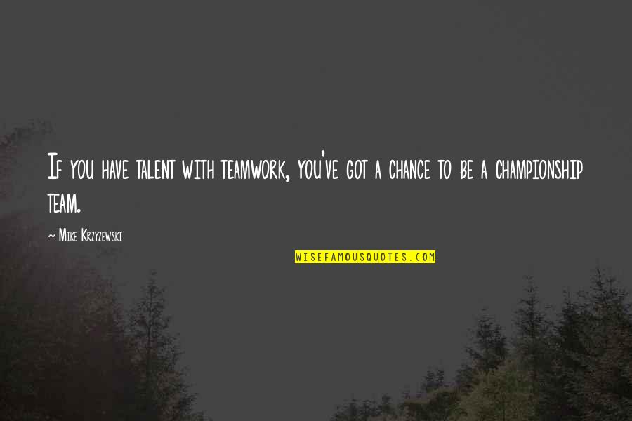 Formedness Quotes By Mike Krzyzewski: If you have talent with teamwork, you've got