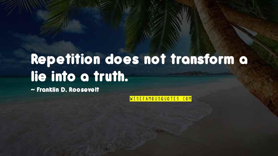 Formeisen Quotes By Franklin D. Roosevelt: Repetition does not transform a lie into a Formeisen Quotes By Franklin D. Roosevelt: Repetition does not transform a lie into a