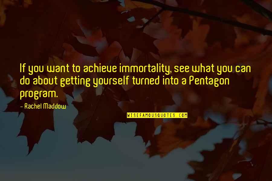 Formele De Relief Quotes By Rachel Maddow: If you want to achieve immortality, see what