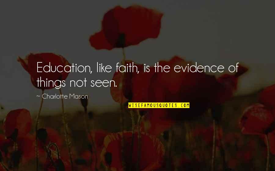 Formented Quotes By Charlotte Mason: Education, like faith, is the evidence of things