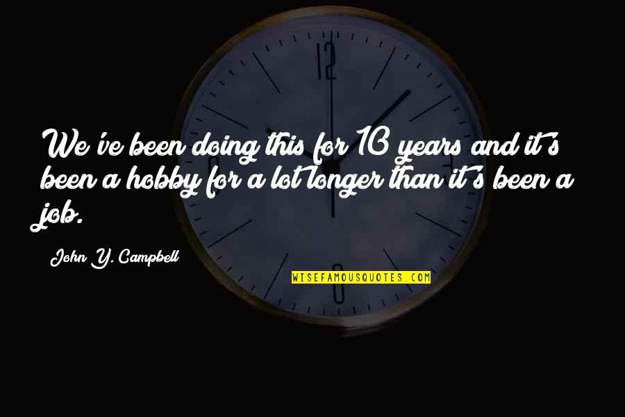 Formentin Medication Quotes By John Y. Campbell: We've been doing this for 10 years and Formentin Medication Quotes By John Y. Campbell: We've been doing this for 10 years and
