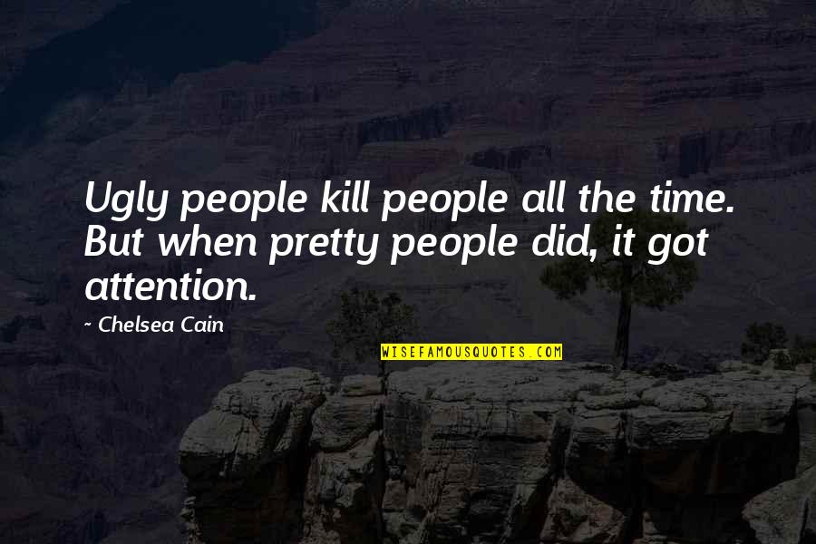 Former Colleagues Quotes By Chelsea Cain: Ugly people kill people all the time. But