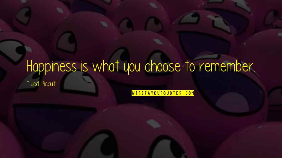 Former Colleagues Quotes By Jodi Picoult: Happiness is what you choose to remember.