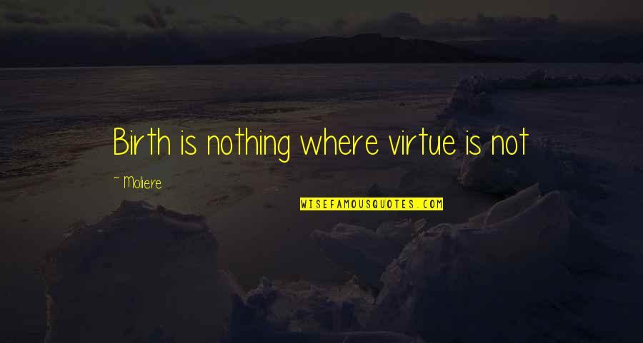 Former Friends Quotes By Moliere: Birth is nothing where virtue is not