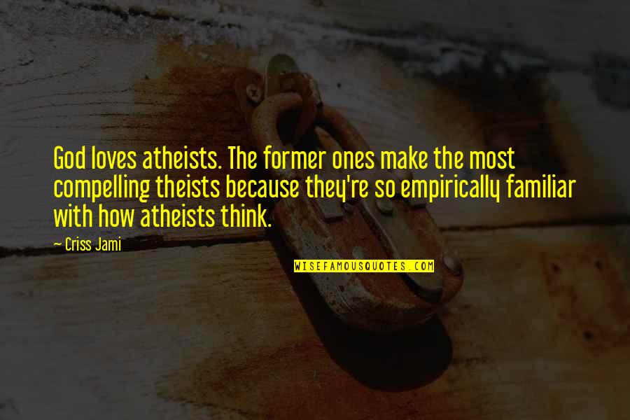 Former Love Quotes By Criss Jami: God loves atheists. The former ones make the Former Love Quotes By Criss Jami: God loves atheists. The former ones make the