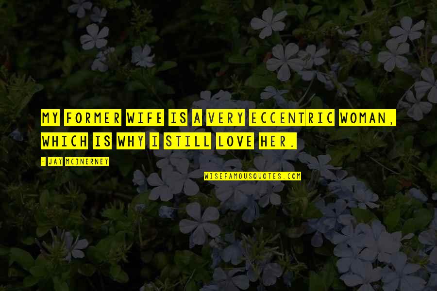 Former Love Quotes By Jay McInerney: My former wife is a very eccentric woman,