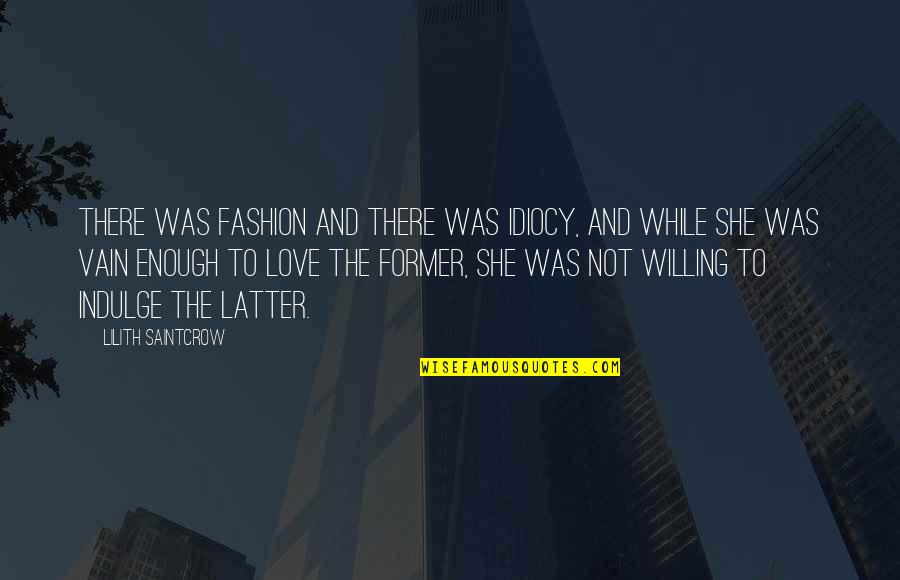 Former Love Quotes By Lilith Saintcrow: There was fashion and there was idiocy, and Former Love Quotes By Lilith Saintcrow: There was fashion and there was idiocy, and