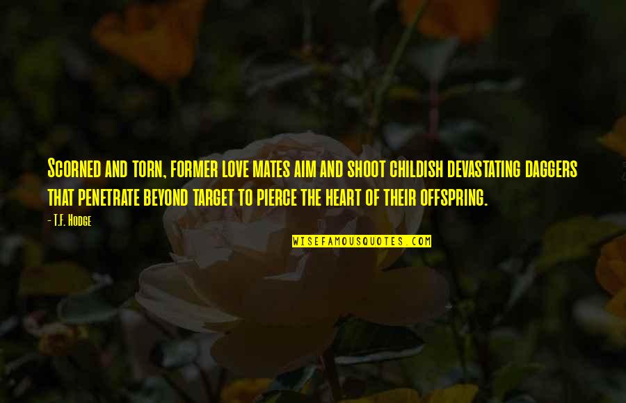 Former Love Quotes By T.F. Hodge: Scorned and torn, former love mates aim and Former Love Quotes By T.F. Hodge: Scorned and torn, former love mates aim and