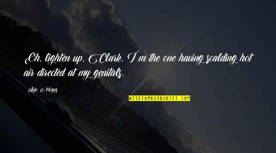Former Mills Quotes By Jojo Moyes: Oh, lighten up, Clark. I'm the one having