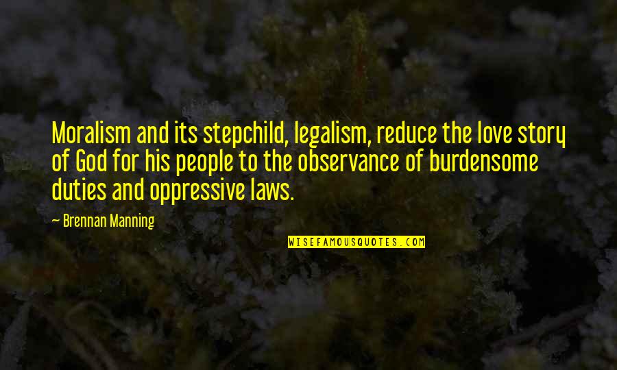 Former Students Quotes By Brennan Manning: Moralism and its stepchild, legalism, reduce the love Former Students Quotes By Brennan Manning: Moralism and its stepchild, legalism, reduce the love