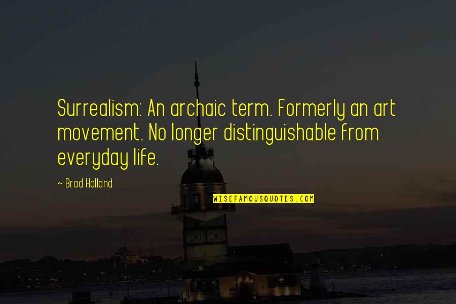 Formerly Quotes By Brad Holland: Surrealism: An archaic term. Formerly an art movement.
