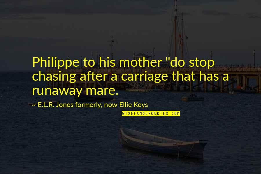 Formerly Quotes By E.L.R. Jones Formerly, Now Ellie Keys: Philippe to his mother "do stop chasing after
