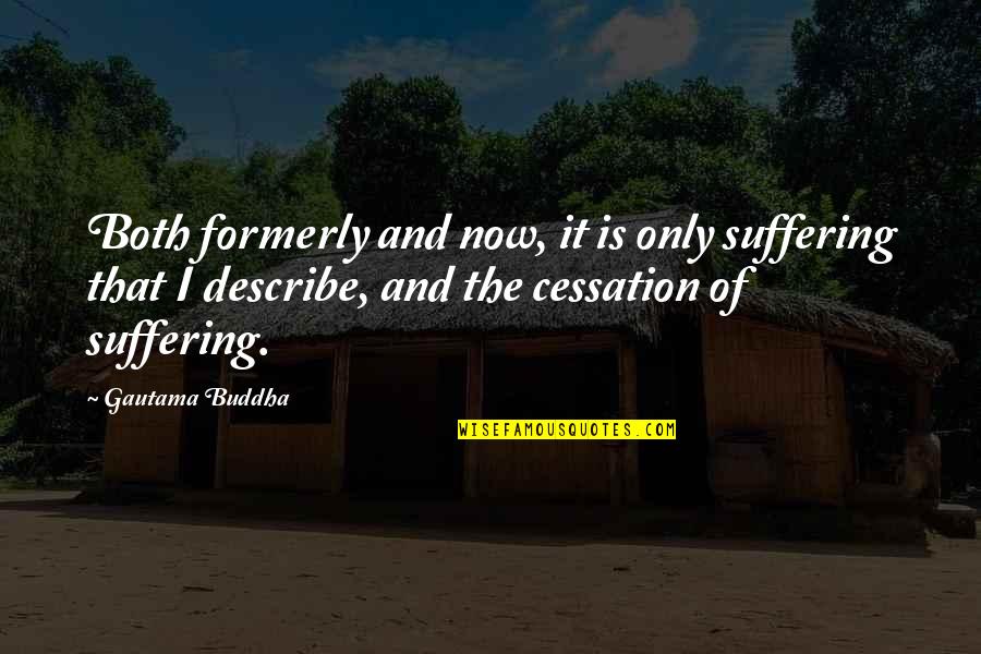 Formerly Quotes By Gautama Buddha: Both formerly and now, it is only suffering Formerly Quotes By Gautama Buddha: Both formerly and now, it is only suffering