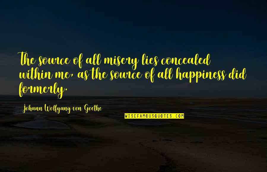Formerly Quotes By Johann Wolfgang Von Goethe: The source of all misery lies concealed within