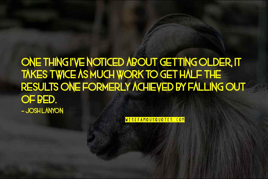Formerly Quotes By Josh Lanyon: One thing I've noticed about getting older, it