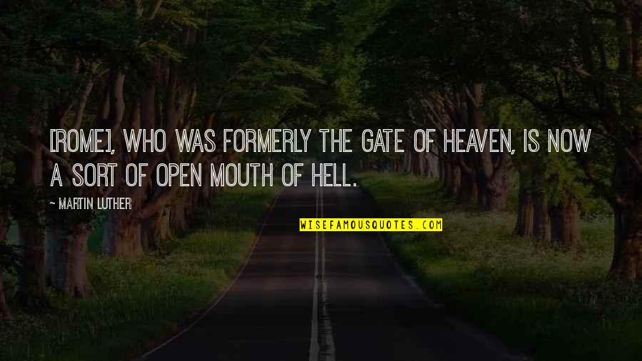 Formerly Quotes By Martin Luther: [Rome], who was formerly the gate of heaven,