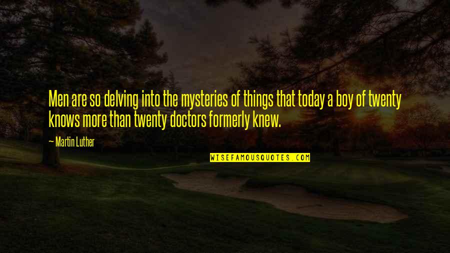 Formerly Quotes By Martin Luther: Men are so delving into the mysteries of Formerly Quotes By Martin Luther: Men are so delving into the mysteries of