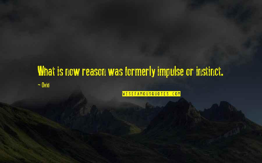 Formerly Quotes By Ovid: What is now reason was formerly impulse or