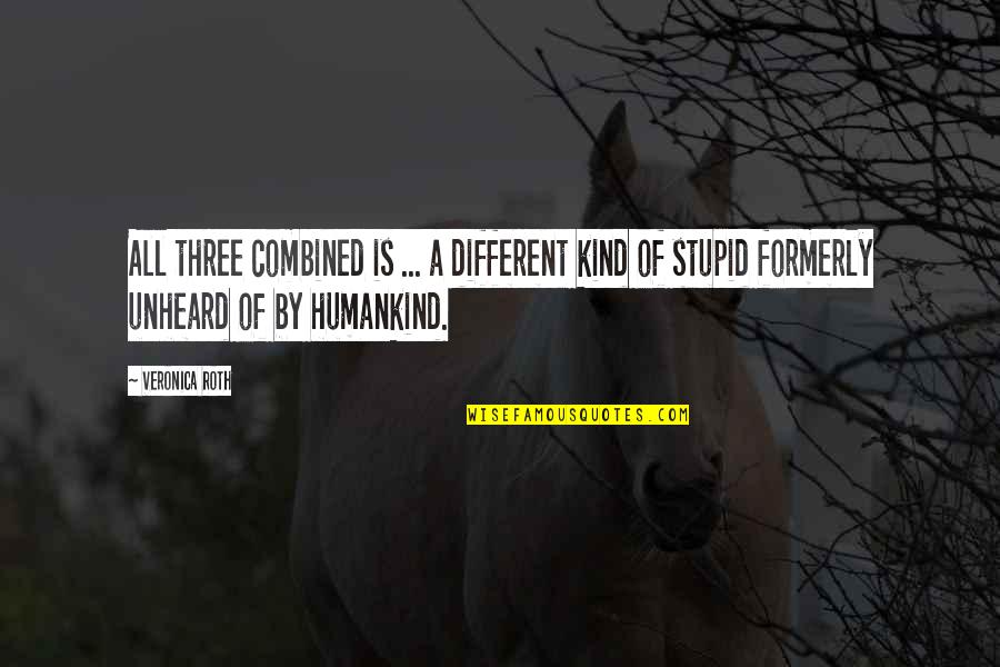 Formerly Quotes By Veronica Roth: All three combined is ... a different kind