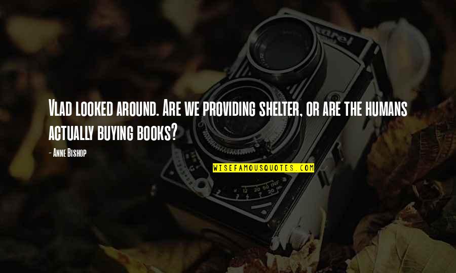 Formers Prime Quotes By Anne Bishop: Vlad looked around. Are we providing shelter, or