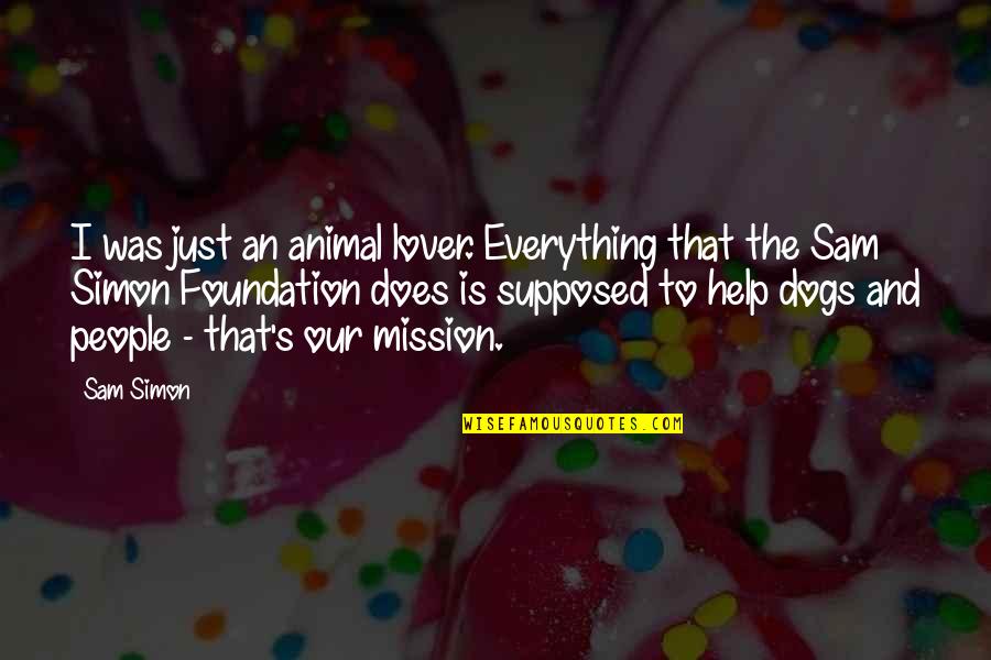 Formers Prime Quotes By Sam Simon: I was just an animal lover. Everything that Formers Prime Quotes By Sam Simon: I was just an animal lover. Everything that