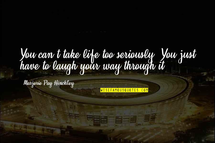 Formes Verbales Quotes By Marjorie Pay Hinckley: You can't take life too seriously. You just Formes Verbales Quotes By Marjorie Pay Hinckley: You can't take life too seriously. You just
