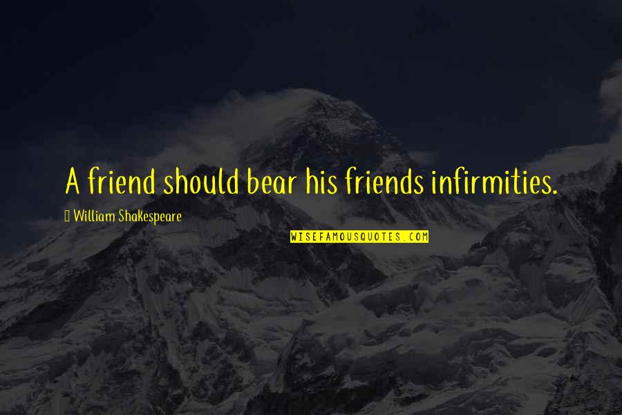 Formes Verbales Quotes By William Shakespeare: A friend should bear his friends infirmities. Formes Verbales Quotes By William Shakespeare: A friend should bear his friends infirmities.
