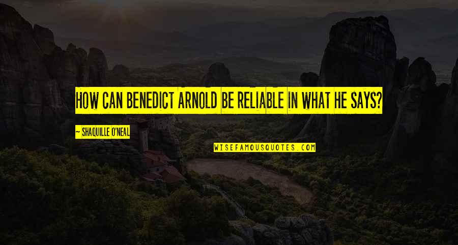 Formeyer Quotes By Shaquille O'Neal: How can Benedict Arnold be reliable in what