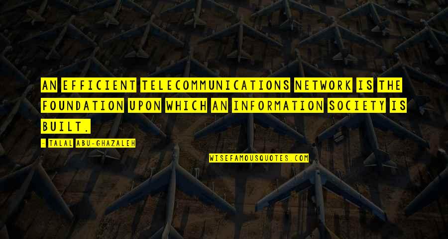 Formica Quotes By Talal Abu-Ghazaleh: An efficient telecommunications network is the foundation upon Formica Quotes By Talal Abu-Ghazaleh: An efficient telecommunications network is the foundation upon