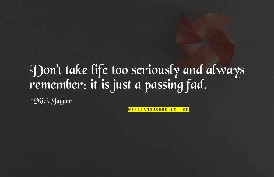 Formicae Quotes By Mick Jagger: Don't take life too seriously and always remember: