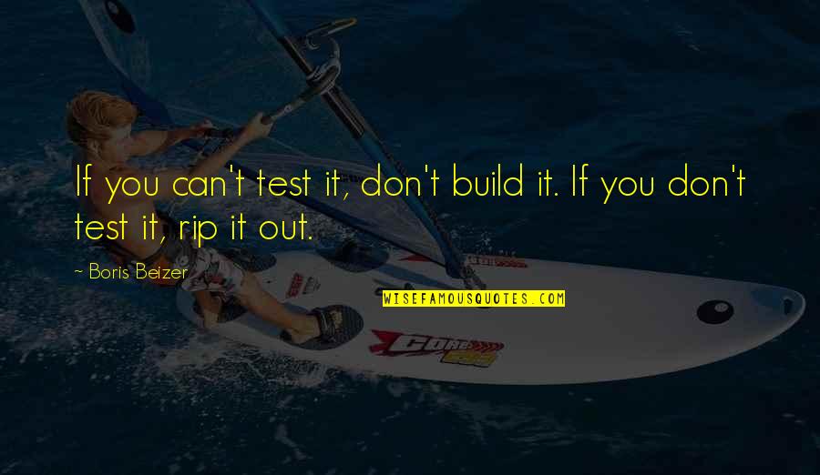 Formiche B B Quotes By Boris Beizer: If you can't test it, don't build it.