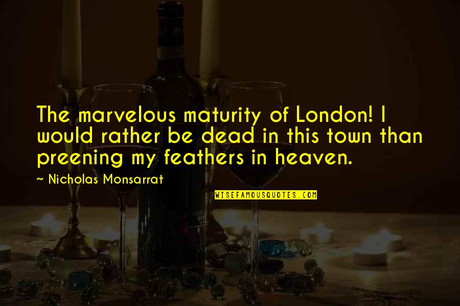 Formiche Nere Quotes By Nicholas Monsarrat: The marvelous maturity of London! I would rather Formiche Nere Quotes By Nicholas Monsarrat: The marvelous maturity of London! I would rather