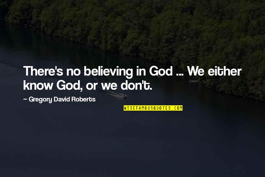 Formiche Table Quotes By Gregory David Roberts: There's no believing in God ... We either