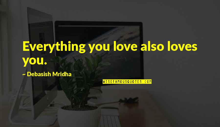 Formics Enders Quotes By Debasish Mridha: Everything you love also loves you. Formics Enders Quotes By Debasish Mridha: Everything you love also loves you.