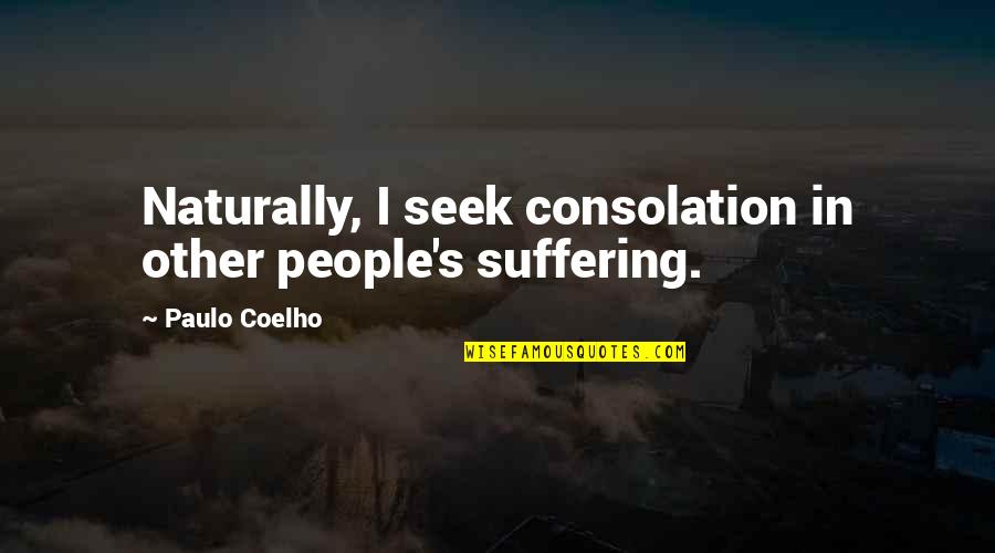 Formics Enders Quotes By Paulo Coelho: Naturally, I seek consolation in other people's suffering. Formics Enders Quotes By Paulo Coelho: Naturally, I seek consolation in other people's suffering.