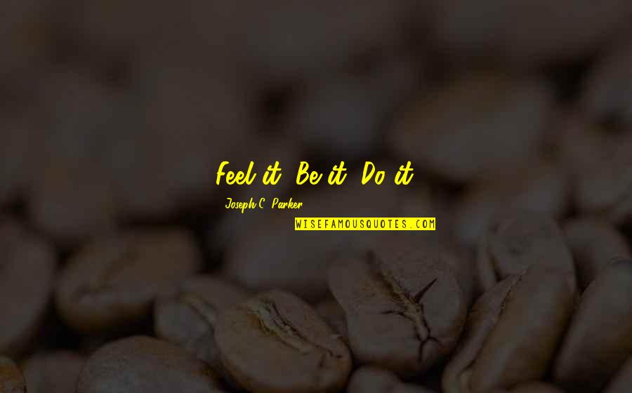 Formiga Rainha Quotes By Joseph C. Parker: Feel it, Be it, Do it.