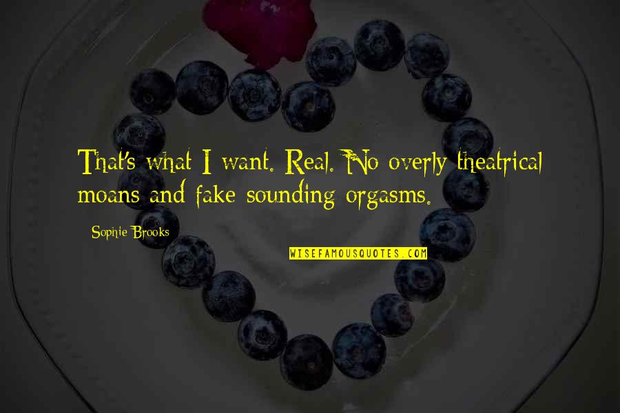 Formigas Carnivoras Quotes By Sophie Brooks: That's what I want. Real. No overly theatrical