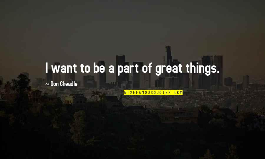 Formigoni Italy Quotes By Don Cheadle: I want to be a part of great