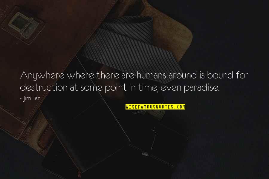 Formigoni Roberto Quotes By Jim Tan: Anywhere where there are humans around is bound Formigoni Roberto Quotes By Jim Tan: Anywhere where there are humans around is bound
