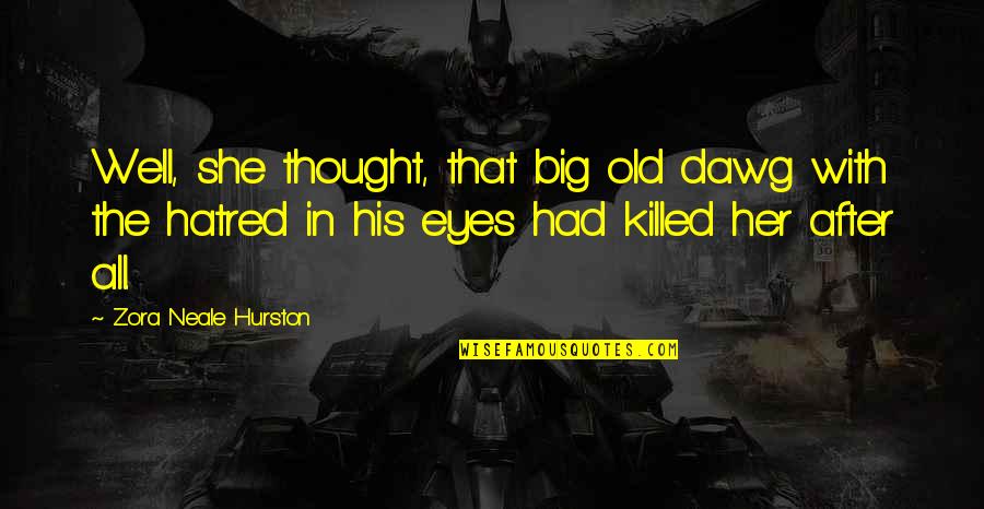 Formigueiro Nos Quotes By Zora Neale Hurston: Well, she thought, that big old dawg with Formigueiro Nos Quotes By Zora Neale Hurston: Well, she thought, that big old dawg with