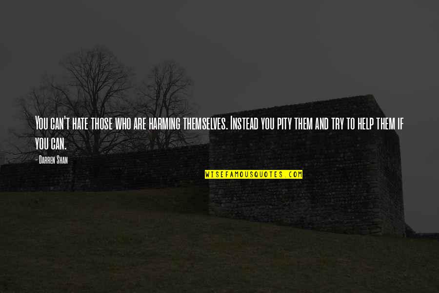 Formiguinha Musica Quotes By Darren Shan: You can't hate those who are harming themselves. Formiguinha Musica Quotes By Darren Shan: You can't hate those who are harming themselves.
