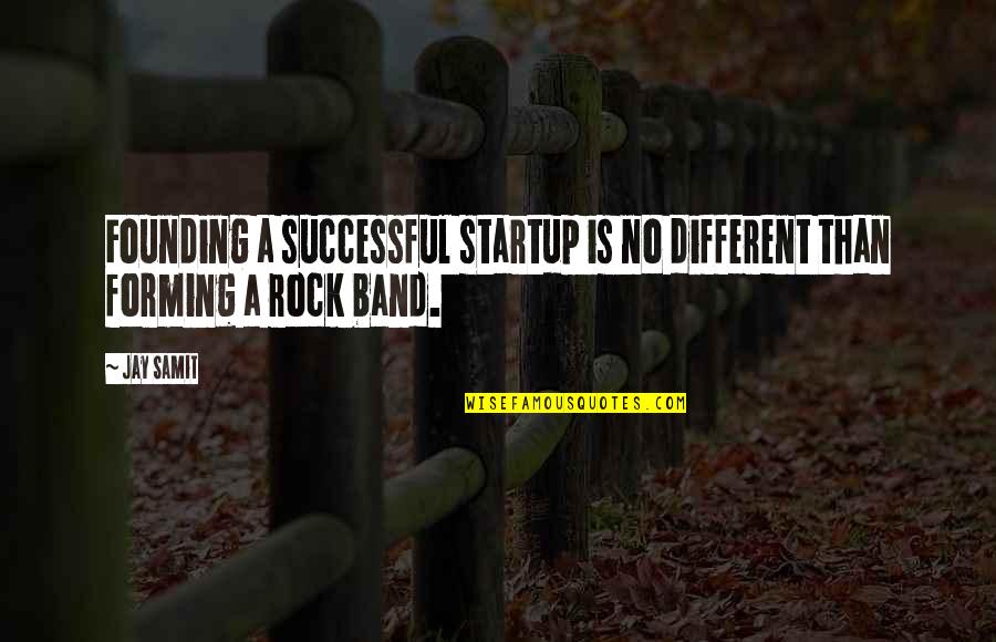 Forming A Band Quotes By Jay Samit: Founding a successful startup is no different than