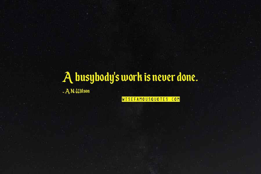 Forming A Family Quotes By A. N. Wilson: A busybody's work is never done. Forming A Family Quotes By A. N. Wilson: A busybody's work is never done.