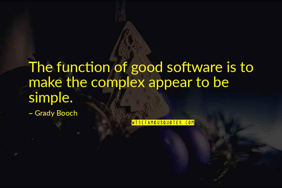 Forming A New Team Quotes By Grady Booch: The function of good software is to make