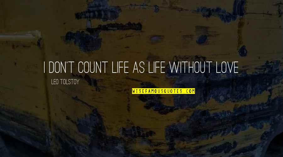 Forming Government Quotes By Leo Tolstoy: I don't count life as life without love Forming Government Quotes By Leo Tolstoy: I don't count life as life without love