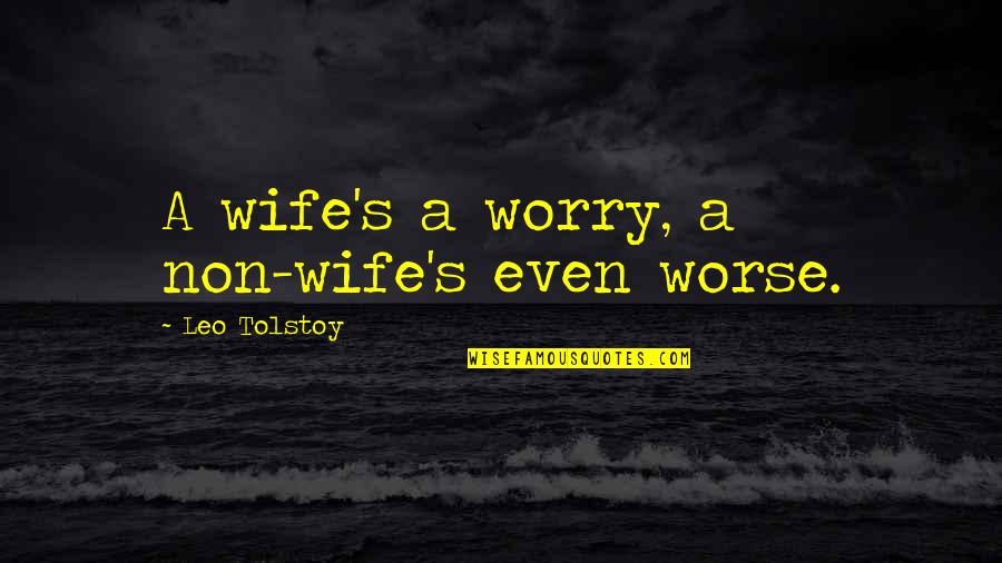 Forming New Habits Quotes By Leo Tolstoy: A wife's a worry, a non-wife's even worse.